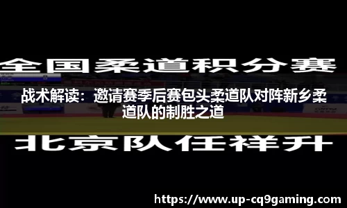 战术解读：邀请赛季后赛包头柔道队对阵新乡柔道队的制胜之道